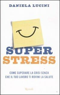 Superstress. Come superare la crisi senza che il tuo lavoro ti rovini la salute - Daniela Lucini - copertina