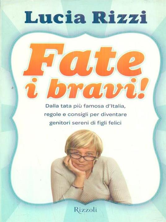 Fate i bravi! Dalla tata più famosa d'Italia, regole e consigli per diventare genitori sereni di figli felici - Lucia Rizzi - copertina