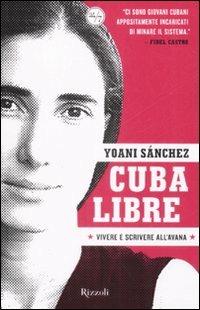 Cuba libre. Vivere e scrivere all'Avana - Yoani Sánchez - copertina