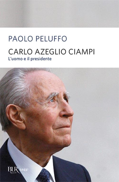Carlo Azeglio Ciampi. L'uomo e il presidente - Paolo Peluffo - copertina