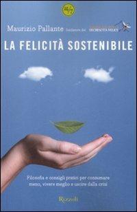 La felicità sostenibile. Filosofia e consigli pratici per consumare meno, vivere meglio e uscire dalla crisi - Maurizio Pallante - 3