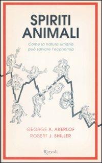 Spiriti animali. Come la natura umana può salvare l'economia - George A. Akerlof,Robert J. Shiller - copertina