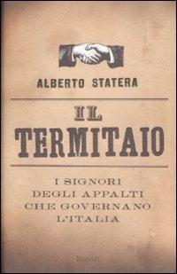 Il termitaio. I signori degli appalti che governano l'Italia - Alberto Statera - copertina