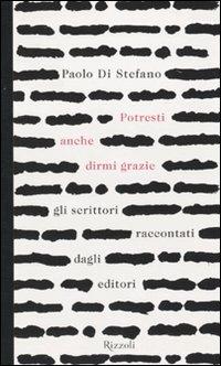 Potresti anche dirmi grazie. Gli scrittori raccontati dagli editori - Paolo Di Stefano - copertina