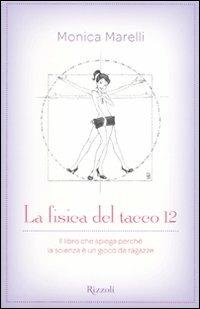 La fisica del tacco 12. Il libro che spiega perché la scienza è un gioco da ragazze - Monica Marelli - 2