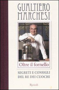 Oltre il fornello. Segreti e consigli del re dei cuochi - Gualtiero Marchesi - copertina