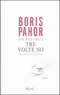 Tre volte no. Memorie di un uomo libero - Boris Pahor,Mila Orlic - copertina