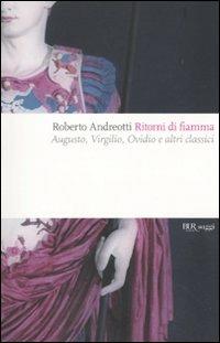 Ritorni di fiamma. Augusto, Virgilio, Ovidio e altri classici - Roberto Andreotti - copertina