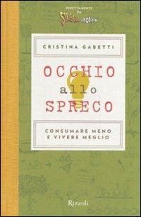 Occhio allo spreco. Consumare meno e vivere meglio. Ediz. illustrata - Cristina Gabetti - copertina