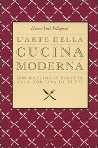 L'arte della cucina moderna. 3000 raffinate ricette alla portata di tutti - Henri-Paul Pellaprat - copertina