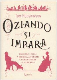 Oziando si impara. Educare i figli a essere autonomi e conquistare la serenità - Tom Hodgkinson - copertina