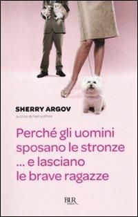 Perché gli uomini sposano le stronze... E lasciano le brave ragazze - Sherry Argov - copertina