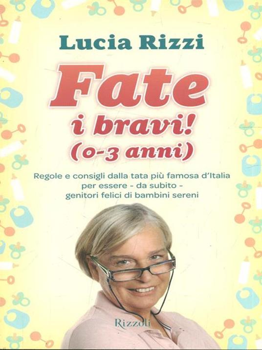 Fate i bravi! (0-3 anni). Regole e consigli dalla tata più famosa d'Italia per essere, da subito, genitori felici di bambini sereni - Lucia Rizzi - 3