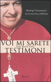 Voi mi sarete testimoni. Dionigi Tettamanzi arcivescovo a Milano - Aldo Maria Valli - copertina