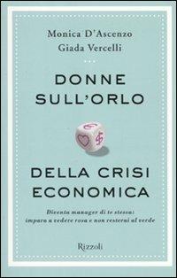 Donne sull'orlo della crisi economica. Diventa manager di te stessa: impara a vedere rosa e non resterai al verde - Monica D'Ascenzo,Giada Vercelli - copertina