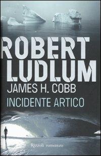 Incidente artico - Robert Ludlum,James H. Cobb - copertina