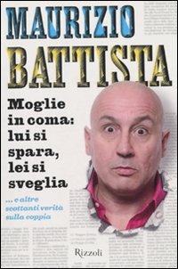 Moglie in coma: lui si spara, lei si sveglia... e altre scottanti verità sulla coppia - Maurizio Battista - copertina