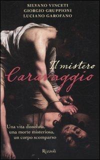 Il mistero Caravaggio. Una vita dissoluta, una morte misteriosa, un corpo scomparso - Silvano Vinceti,Giorgio Gruppioni,Luciano Garofano - copertina