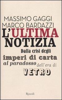 L'ultima notizia. Dalla crisi degli imperi di carta al paradosso dell'era di vetro - Marco Bardazzi,Massimo Gaggi - 5