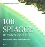 100 spiagge da vedere nella vita. Ediz. illustrata