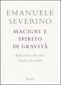 Macigni e spirito di gravità. Riflessioni sullo stato attuale del mondo - Emanuele Severino - copertina