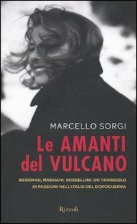 Le amanti del vulcano. Bergman, Magnani, Rossellini: un triangolo di passioni nell'Italia del dopoguerra - Marcello Sorgi - 3