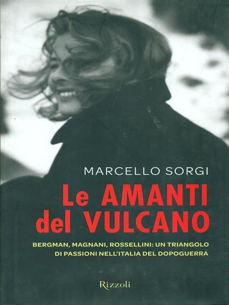 Le amanti del vulcano. Bergman, Magnani, Rossellini: un triangolo di passioni nell'Italia del dopoguerra - Marcello Sorgi - 3