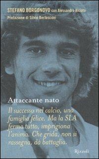 Attaccante nato - Stefano Borgonovo,Alessandro Alciato - copertina