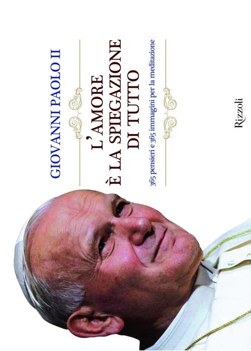 L'amore è la spiegazione di tutto. 365 pensieri e 365 immagini per la meditazione - Giovanni Paolo II - copertina
