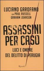 Assassini per caso. Luci e ombre del delitto di Perugia