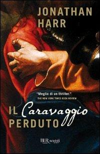 Il Caravaggio perduto - Jonathan Harr - copertina