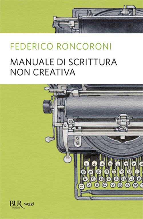 Manuale di scrittura non creativa - Federico Roncoroni - copertina