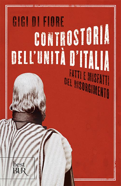 Controstoria dell'Unità d'Italia. Fatti e misfatti del Risorgimento - Gigi Di Fiore - copertina