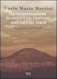 La trasformazione di Cristo e del cristiano alla luce del Tabor. Esercizi spirituali - Carlo Maria Martini - copertina