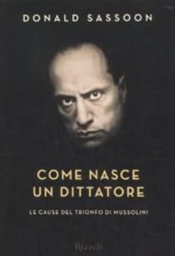 Come nasce un dittatore. Le cause del trionfo di Mussolini - Donald Sassoon - copertina