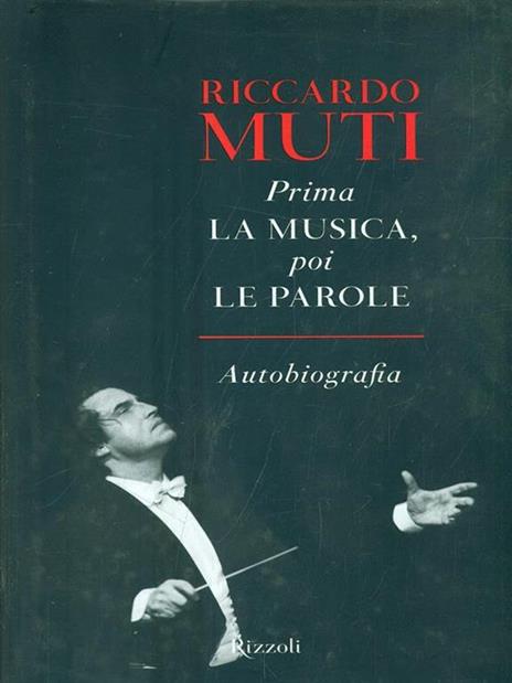Prima la musica, poi le parole. Autobiografia - Riccardo Muti - 2