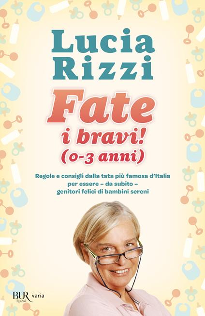 Fate i bravi! (0-3 anni). Regole e consigli dalla tata più famosa d'Italia per essere, da subito, genitori felici di bambini sereni - Lucia Rizzi - copertina