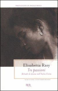 Tre passioni. Ritratti di donne nell'Italia unita - Elisabetta Rasy - copertina