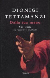 Dalla tua mano. San Carlo, un riformatore inattuale - Dionigi Tettamanzi - copertina