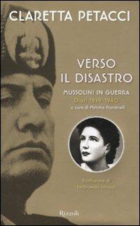 Verso il disastro. Mussolini in guerra. Diari 1939-1940 - Claretta Petacci - copertina