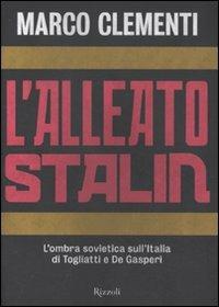 L'alleato Stalin. L'ombra sovietica sull'Italia di Togliatti e De Gasperi - Marco Clementi - copertina