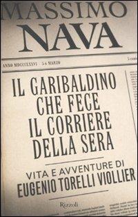 Il garibaldino che fece il Corriere della Sera. Vita e avventure di Eugenio Torelli Viollier - Massimo Nava - 4