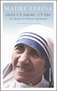 Dove c'è amore, c'è Dio. La via per la felicità spirituale - Teresa di Calcutta (santa) - copertina