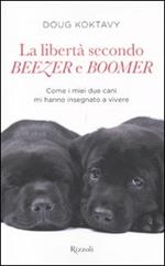 La libertà secondo Beezer e Boomer. Come i miei due labrador mi hanno insegnato la vita