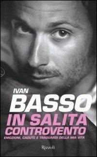 In salita controvento. Emozioni, cadute e traguardi della mia vita - Ivan Basso,Francesco Caielli - 2