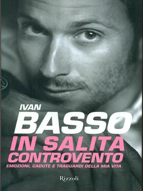 In salita controvento. Emozioni, cadute e traguardi della mia vita - Ivan Basso,Francesco Caielli - 6