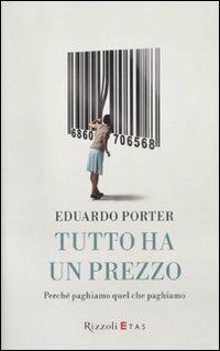 Tutto ha un prezzo. Perché paghiamo quel che paghiamo - Eduardo Porter - copertina