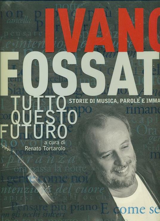 Tutto questo futuro. Storie di musica, parole e immagini. Ediz. illustrata - Ivano Fossati - 2