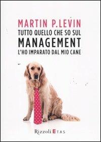 Tutto quello che so sul management l'ho imparato dal mio cane - Martin P. Levin - copertina