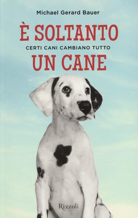 È soltanto un cane. Certi cani cambiano tutto - Michael G. Bauer - 2